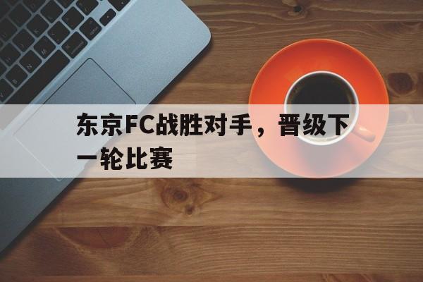 东京FC战胜对手，晋级下一轮比赛